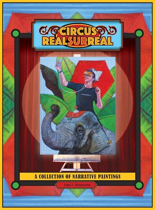 Circus Real Surreal: A Collection of Narrative Paintings (Hardcover)