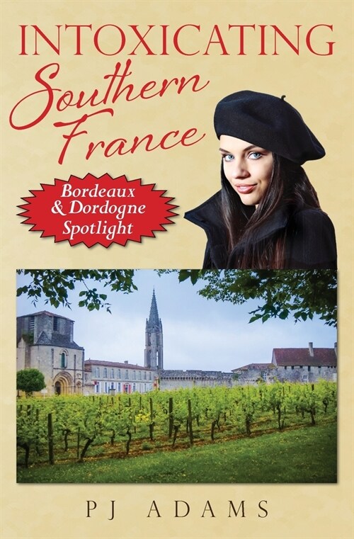 Intoxicating Southern France: Bordeaux & Dordogne Spotlight (Paperback)