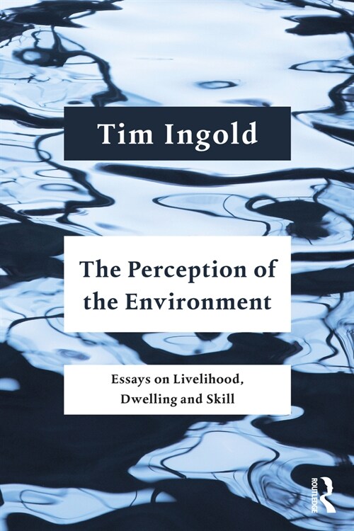 The Perception of the Environment : Essays on Livelihood, Dwelling and Skill (Paperback)