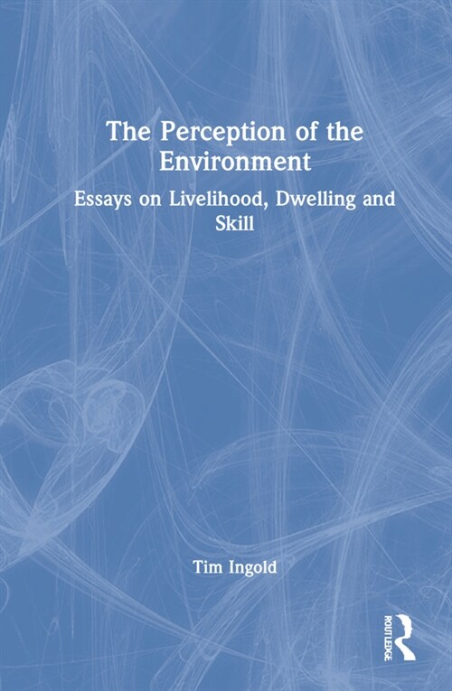The Perception of the Environment : Essays on Livelihood, Dwelling and Skill (Hardcover)