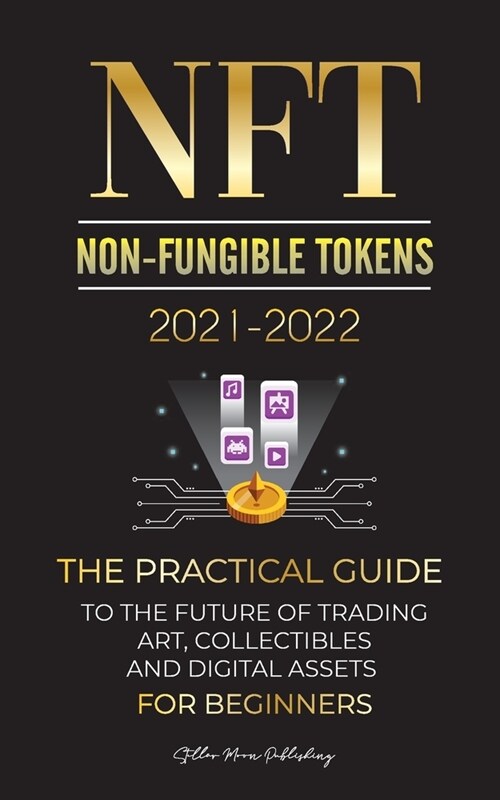 NFT (Non-Fungible Tokens) 2021-2022: The Practical Guide to Future of Trading Art, Collectibles and Digital Assets for Beginners (OpenSea, Rarible, Cr (Paperback)