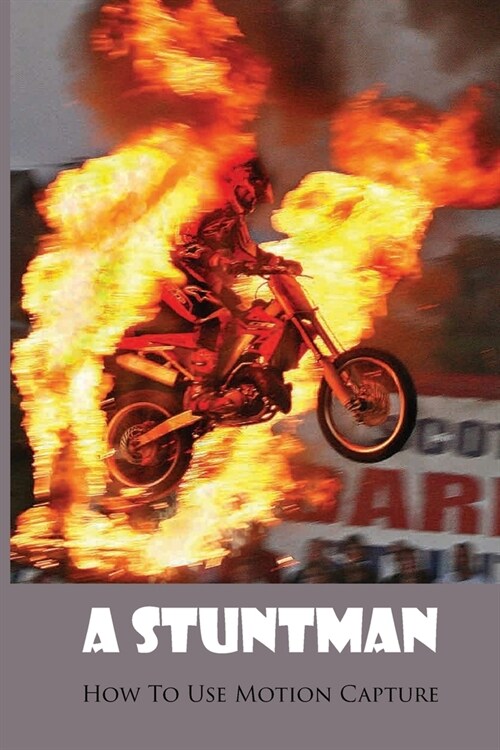 A Stuntman: How To Use Motion Capture: The Insight Of A Stuntman (Paperback)