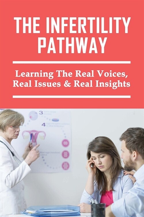 The Infertility Pathway: Learning The Real Voices, Real Issues & Real Insights: Ways Of Coping With Infertility (Paperback)