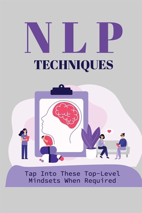 NLP Techniques: Tap Into These Top-Level Mindsets When Required: Control Personal Mind (Paperback)