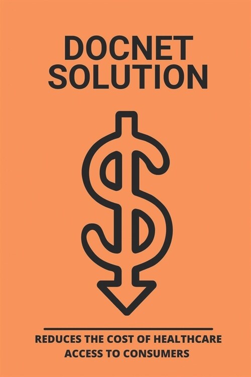 Docnet Solution: Reduces The Cost Of Healthcare Access To Consumers: How Does The Us Healthcare System Work (Paperback)