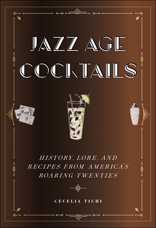 Jazz Age Cocktails: History, Lore, and Recipes from Americas Roaring Twenties (Hardcover)