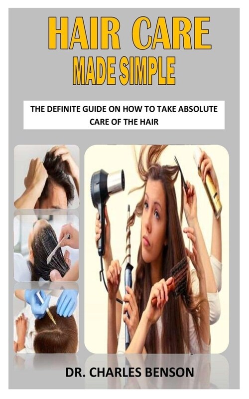 Hair Care Made Simple: The Definite Guide On How To Take Absolute Care Of The Hair (Paperback)