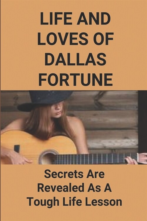 Life And Loves Of Dallas Fortune: Secrets Are Revealed As A Tough Life Lesson: Chronicles Of Dallas Fortune (Paperback)