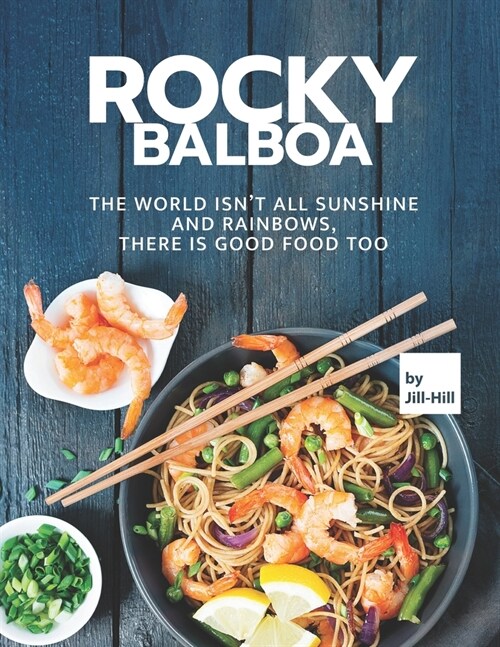 Rocky Balboa: The World isnt All Sunshine and Rainbows, There is Good Food Too (Paperback)