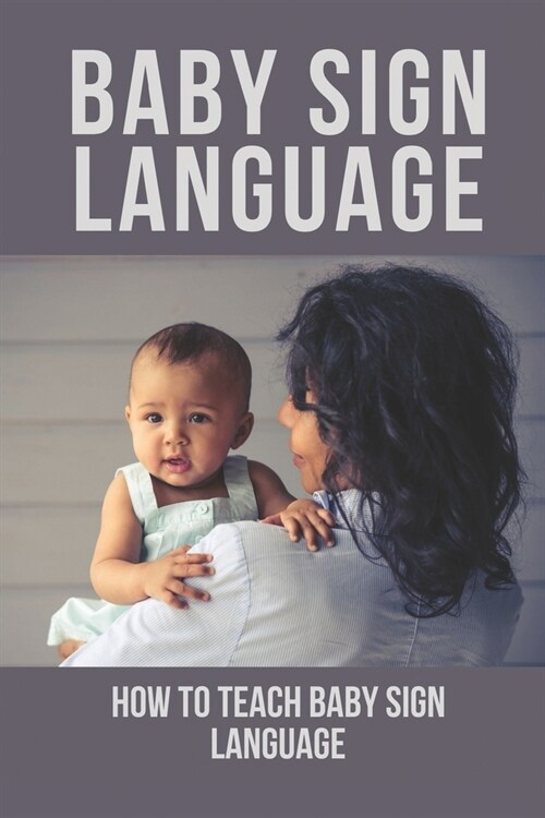 Baby Sign Language: How To Teach Baby Sign Language: Follow Sign Language For Babies (Paperback)