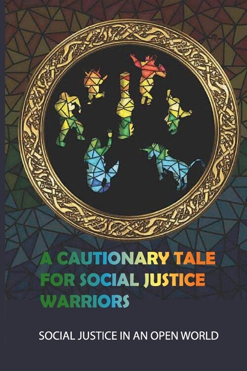 A Cautionary Tale For Social Justice Warriors: Social Justice In An Open World: Engage In Social Justice (Paperback)