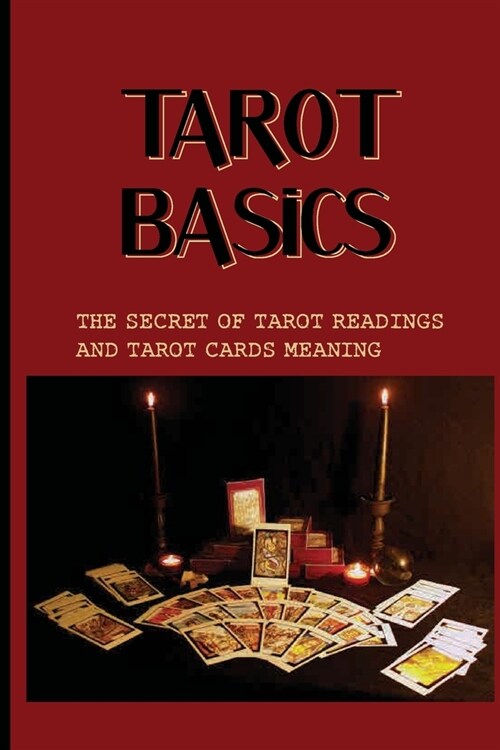 Tarot Basics: The Secret Of Tarot Readings And Tarot Cards Meaning: Secrets To Being A Fabulous Tarot Reader (Paperback)