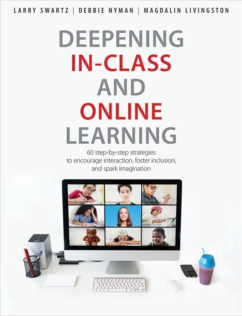 Deepening In-Class and Online Learning: 60 Step-By-Step Strategies to Encourage Interaction, Foster Inclusion, and Spark Imagination (Paperback)