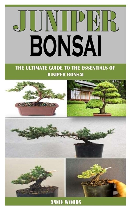 Juniper Bonsai: The Ultimate Guide To The Essentials Of Juniper Bonsai (Paperback)