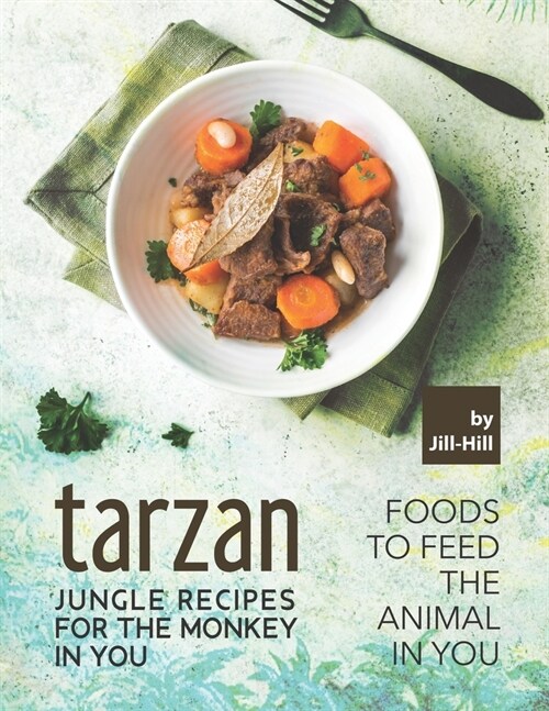 Tarzan - Jungle Recipes for The Monkey in You: Foods To Feed the Animal in You (Paperback)