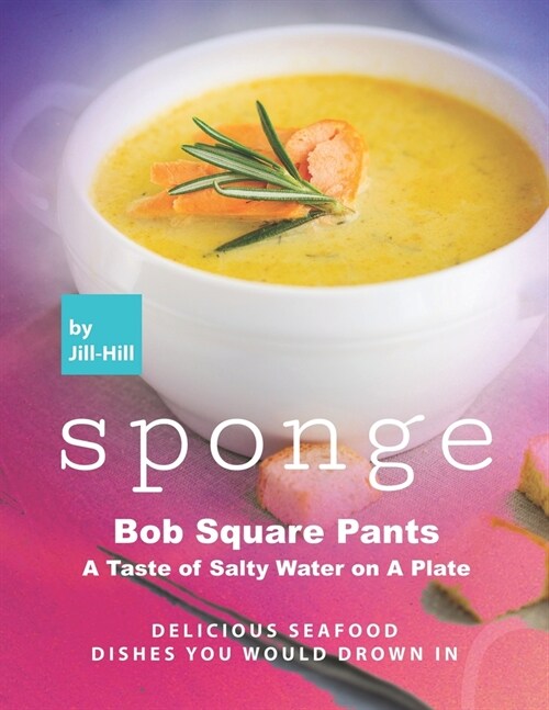 Sponge Bob Square Pants - A Taste of Salty Water on A Plate: Delicious Seafood Dishes You Would Drown In (Paperback)