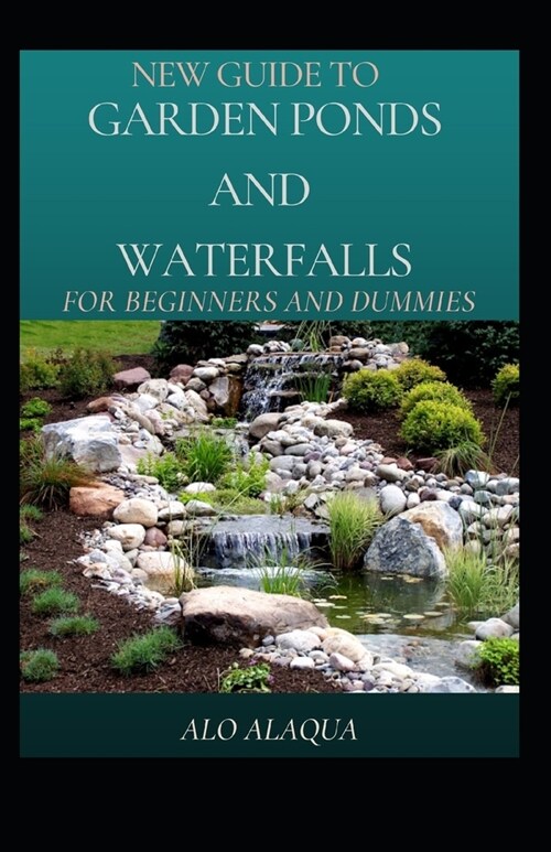New Guide To Garden Ponds And Waterfalls For Beginners And Dummies (Paperback)