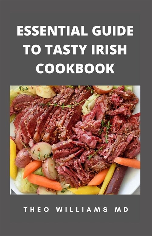 Essential Guide to Tasty Irish Cookbook: All You Need To Know About Irish Cuisine, Nutritional And Various Delicious Recipes (Paperback)