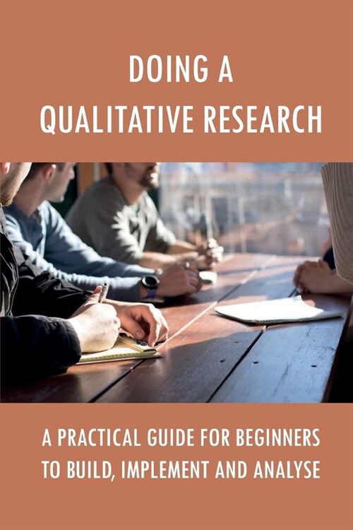 Doing A Qualitative Research: A Practical Guide For Beginners To Build, Implement And Analyse: How To Evaluate Qualitative Research (Paperback)