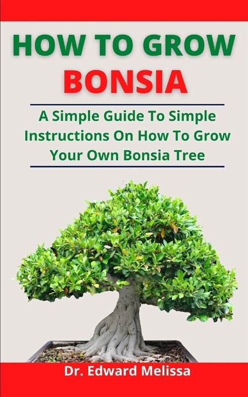 How To Grow Bonsai: A Practical Guide To Simple Instructions On How To Grow Your Own Bonsai Tree (Paperback)