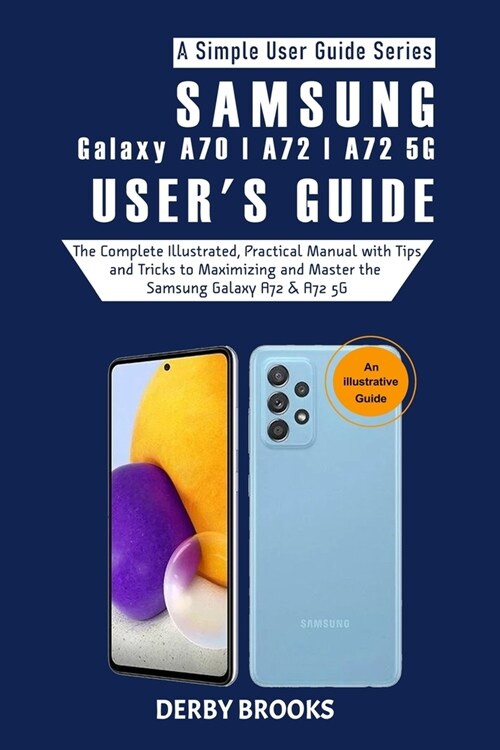Samsung Galaxy A72 - A72 5G User Guide: The Complete Illustrated, Practical Manual with Tips and Tricks to Maximizing and Master the Samsung Galaxy A7 (Paperback)