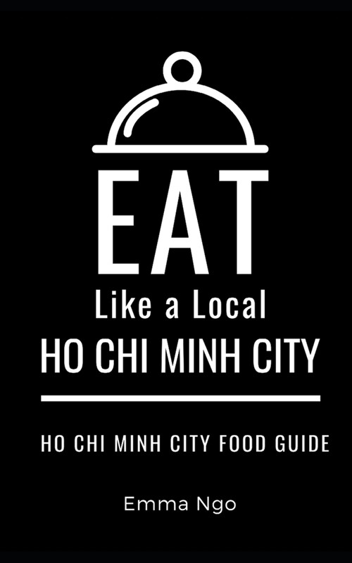 Eat Like a Local- Ho Chi Minh City: Ho Chi Minh City Food Guide (Paperback)