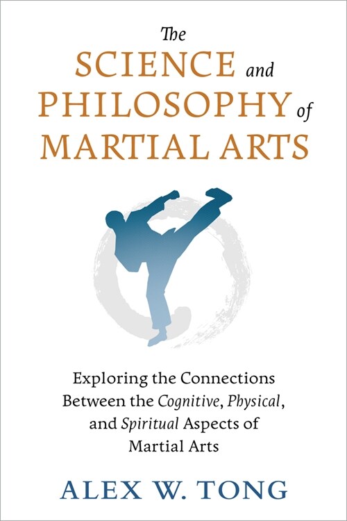 The Science and Philosophy of Martial Arts: Exploring the Connections Between the Cognitive, Physical, and Spiritual Aspects of Martial Arts (Paperback)