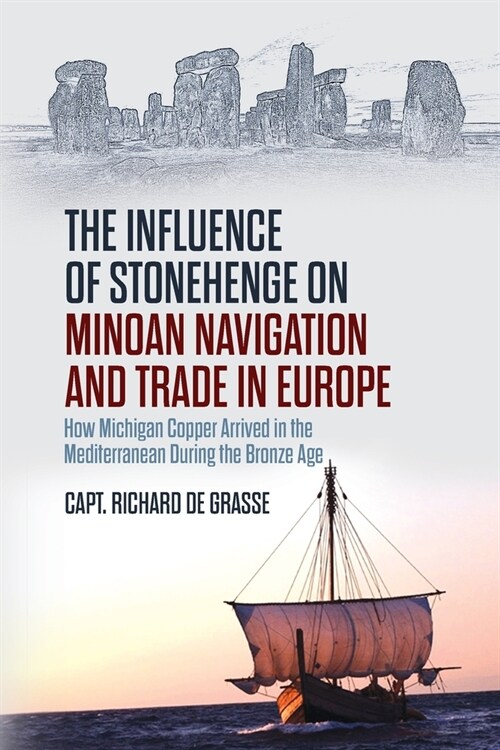 The Influence of Stonehenge on Minoan Navigation and Trade in Europe: How Michigan Copper Arrived in the Mediterranean During the Bronze Age (Paperback)