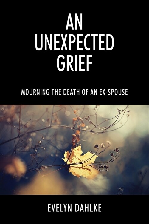 An Unexpected Grief: Mourning The Death Of An Ex-Spouse (Paperback)