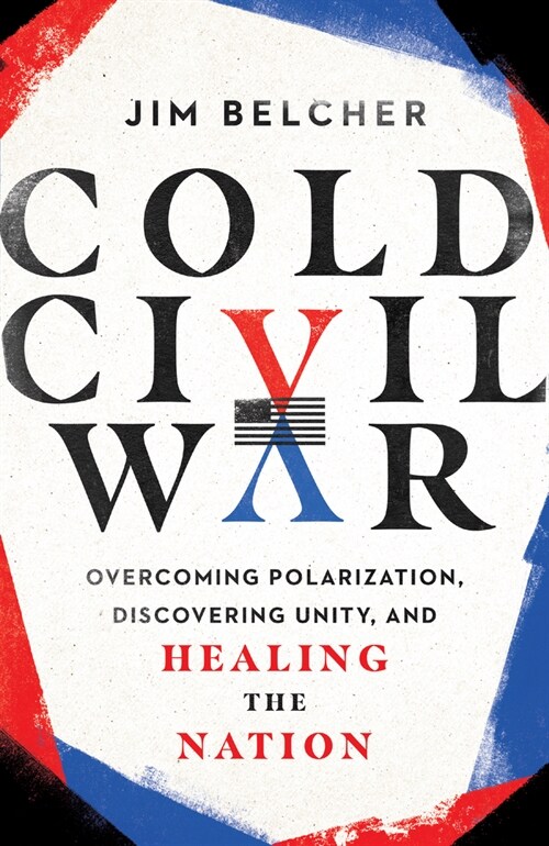 Cold Civil War: Overcoming Polarization, Discovering Unity, and Healing the Nation (Hardcover)