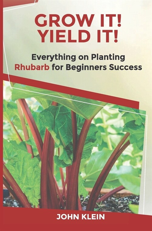 Grow It! Yield It!: Everything on Growing Rhubarb for Beginners Success (Paperback)