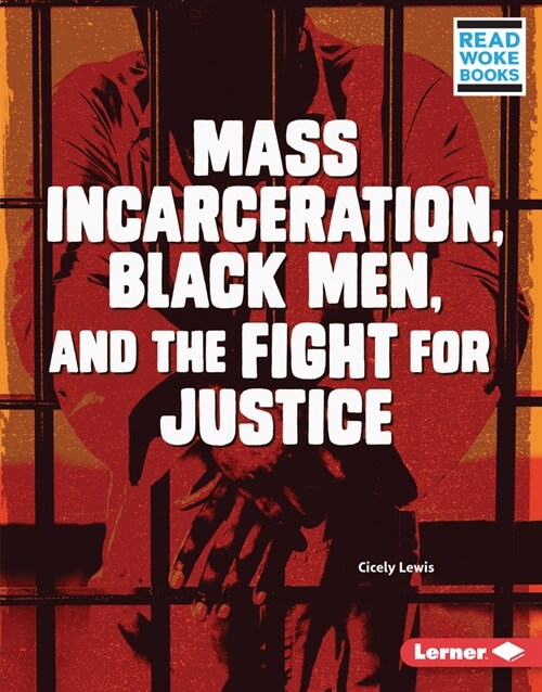 Mass Incarceration, Black Men, and the Fight for Justice (Library Binding)