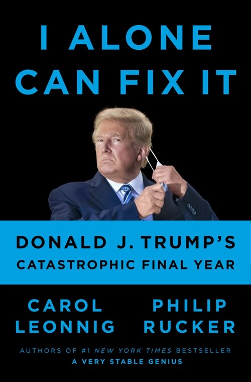 I Alone Can Fix It: Donald J. Trumps Catastrophic Final Year (Hardcover)