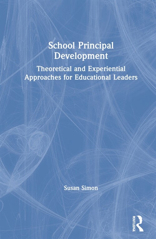 School Principal Development : Theoretical and Experiential Approaches for Educational Leaders (Hardcover)
