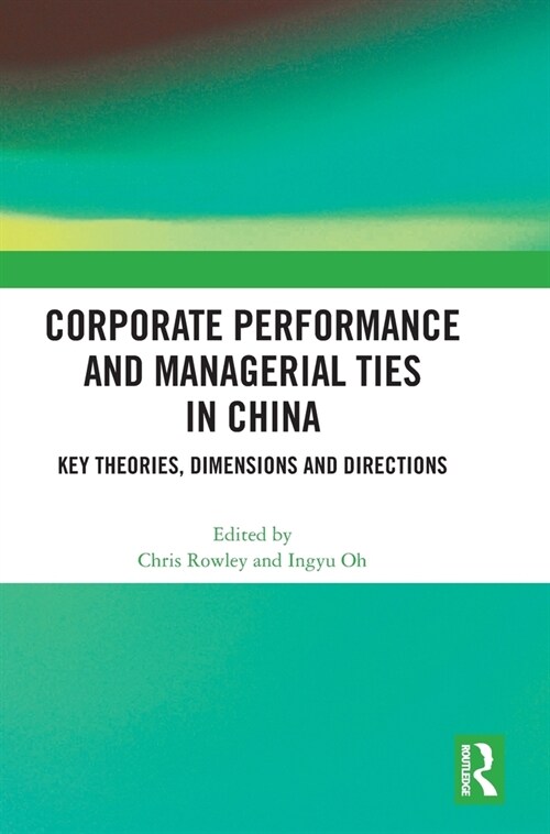 Corporate Performance and Managerial Ties in China : Key Theories, Dimensions and Directions (Hardcover)