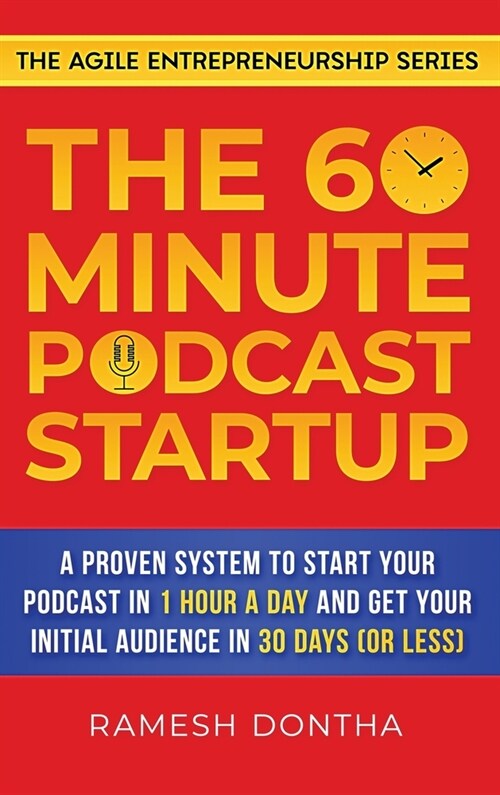 The 60-Minute Podcast Startup: A Proven System to Start Your Podcast in 1 Hour a Day and Get Your Initial Audience in 30 Days (or Less) (Hardcover)