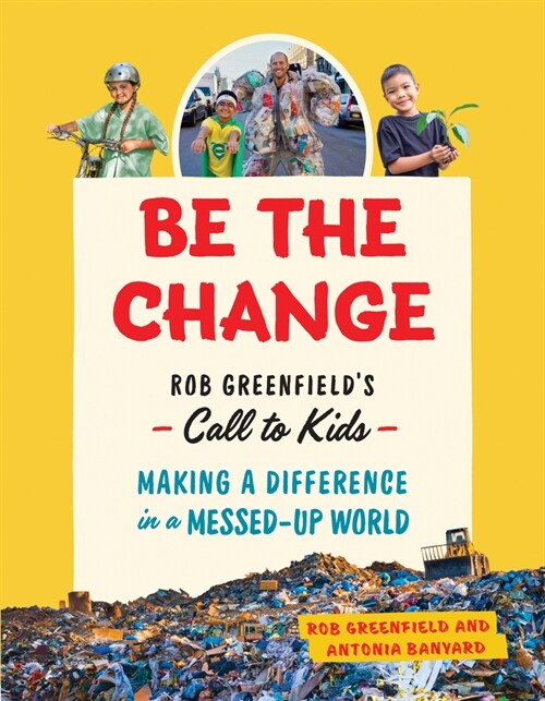 Be the Change: Rob Greenfields Call to Kids--Making a Difference in a Messed-Up World (Hardcover)