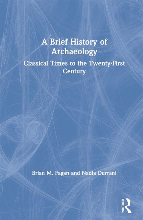 A Brief History of Archaeology : Classical Times to the Twenty-First Century (Hardcover, 3 ed)
