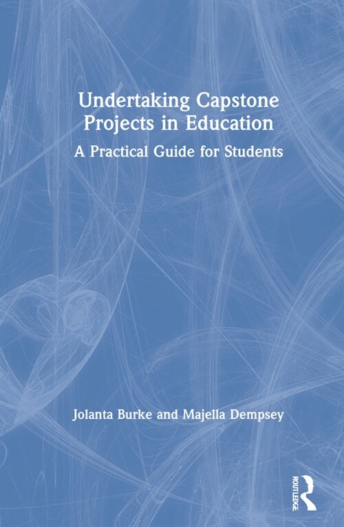 Undertaking Capstone Projects in Education : A Practical Guide for Students (Hardcover)