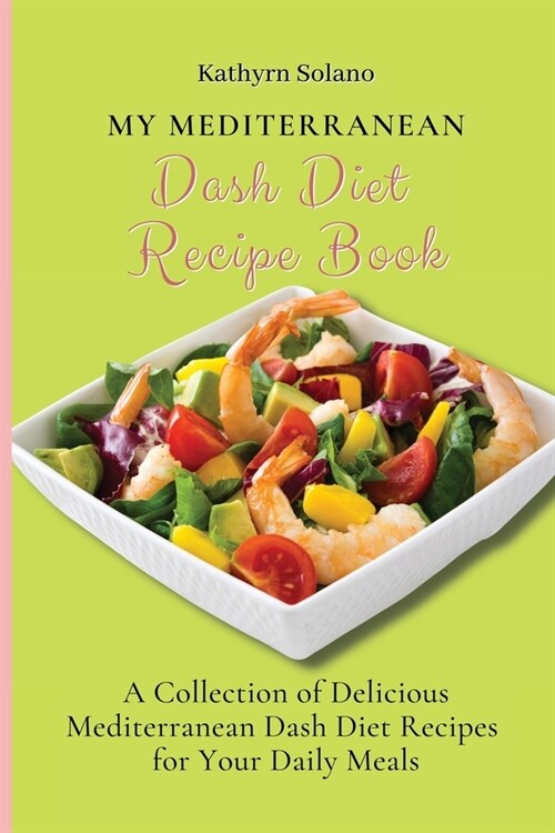 My Mediterranean Dash Diet Recipe Book: A Collection of Delicious Mediterranean Dash Diet Recipes for Your Daily Meals (Paperback)