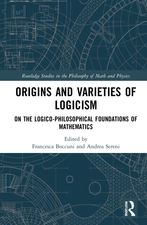 Origins and Varieties of Logicism : On the Logico-Philosophical Foundations of Mathematics (Hardcover)