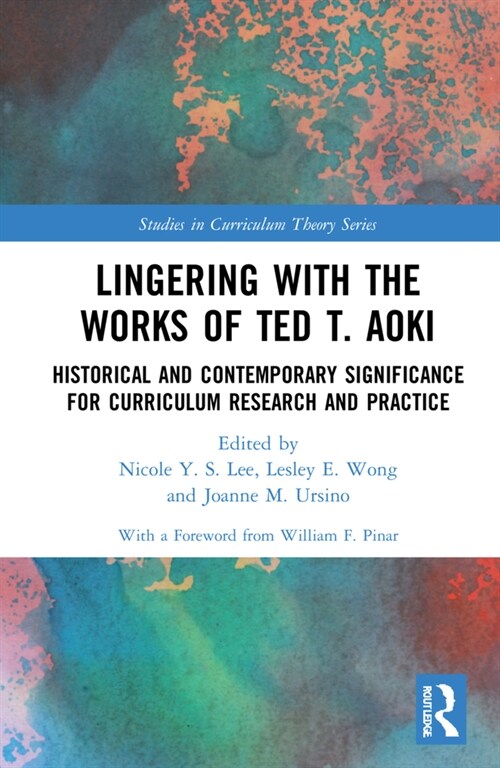 Lingering with the Works of Ted T. Aoki : Historical and Contemporary Significance for Curriculum Research and Practice (Hardcover)