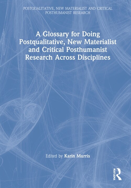 A Glossary for Doing Postqualitative, New Materialist and Critical Posthumanist Research Across Disciplines (Hardcover, 1)