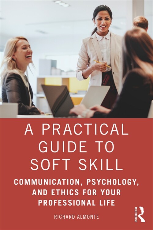 A Practical Guide to Soft Skills : Communication, Psychology, and Ethics for Your Professional Life (Paperback)