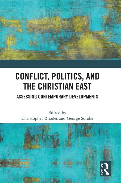 Conflict, Politics, and the Christian East : Assessing Contemporary Developments (Hardcover)