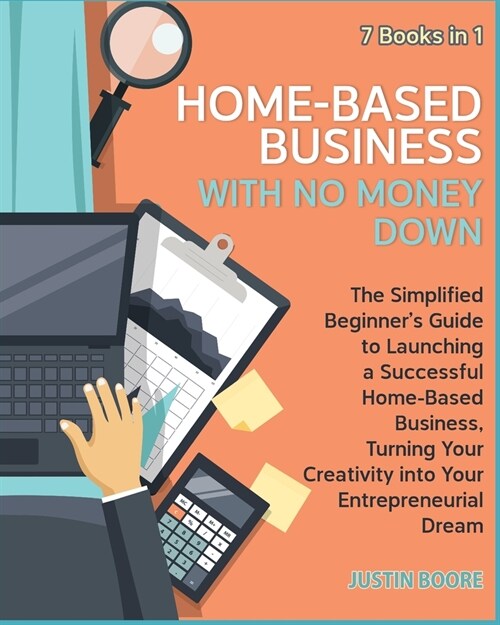 Home-Based Business with No Money Down [7 Books in 1]: The Simplified Beginners Guide to Launching a Successful Home-Based Business, Turning Your Cre (Paperback)