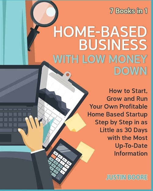 Home-Based Business with Low Money Down [7 Books in 1]: How to Start, Grow and Run Your Own Profitable Home Based Startup Step by Step in as Little as (Paperback)