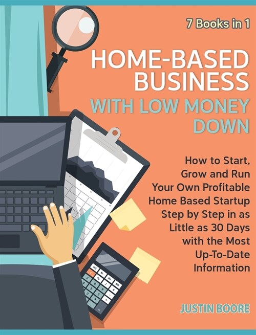 Home-Based Business with Low Money Down [7 Books in 1]: How to Start, Grow and Run Your Own Profitable Home Based Startup Step by Step in as Little as (Hardcover)