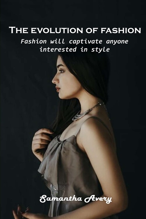 The evolution of fashion: Fashion will captivate anyone interested in style (Paperback)