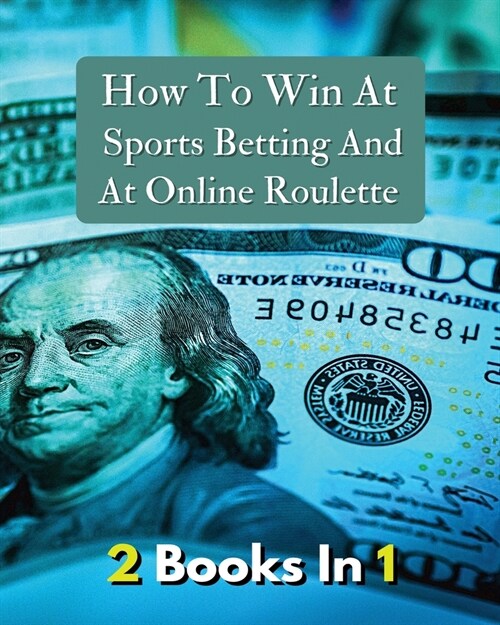 [ 2 Books in 1 ] - How to Win at Sports Betting and at Online Roulette - Tips, Tricks and Secrets to Winning - Colorful Book: How To Make Money And Ge (Paperback, 2)